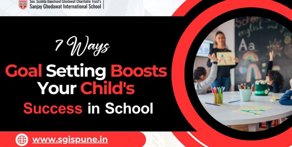 7 Ways Goal Setting Boosts Your Child's Success in School